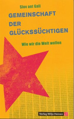 Buch: Gemeinschaft der Glückssüchtigen">Gerade erschienen, Slov ant Gali: „Gemeinschaft der Glückssüchtigen“, Verlag Wiljo Heinen Berlin und Böklund, ISBN 978-3955140090